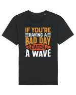 If You're Having A Bad Day Catch A Wave Tricou mânecă scurtă Unisex Rocker