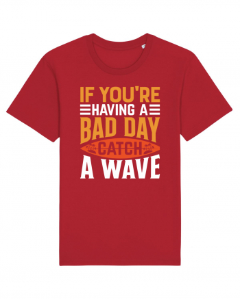 If You're Having A Bad Day Catch A Wave Red