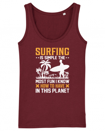 Surfing is simple the most fun I know how to have in this planet Burgundy