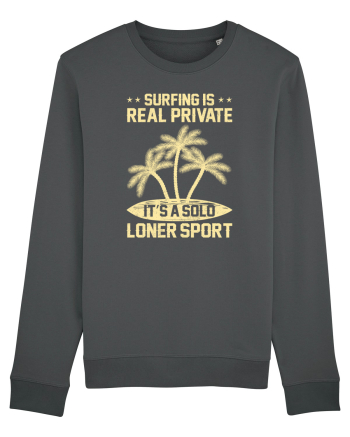 Surfing is real private. It's a solo loner sport. Anthracite