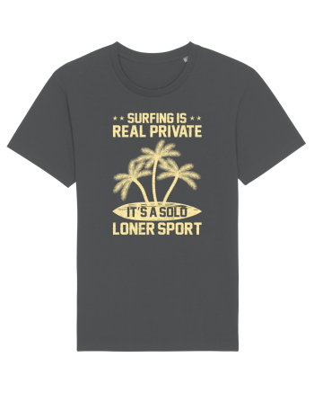 Surfing is real private. It's a solo loner sport. Anthracite