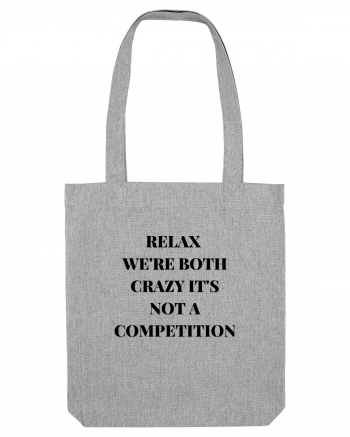 RELAX WE RE BOTH CRAZY IT S NOT A COMPETITION Heather Grey