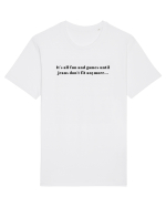 IT S ALL FUN AND GAMES UNTIL JEANS DON T FIT ANYMORE Tricou mânecă scurtă Unisex Rocker