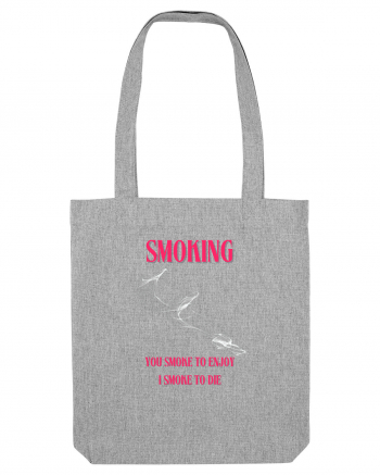 SMOKING you smoke to enjoy i smoke to die Heather Grey