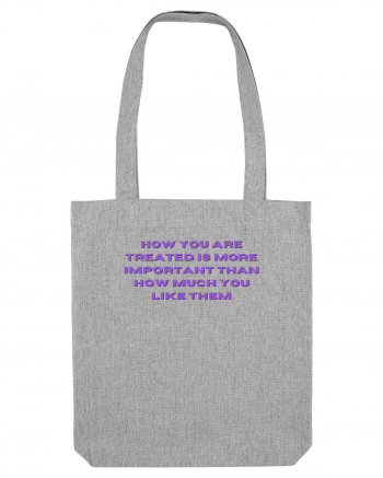 HOW YOU ARE TREATED IS MORE IMPORTANT THAN HOW MUCH YOU LIKE THEM Heather Grey