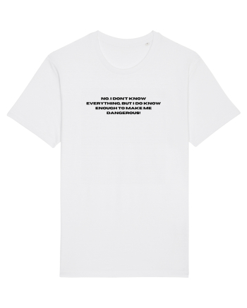 no i don t know everything but i do know enough to make me dangerous White