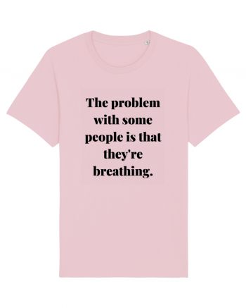 the problem with some people is that they re breathing Cotton Pink