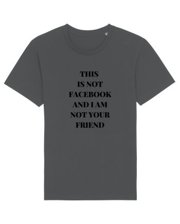 THIS IS NOT FACEBOOK AND I M NOT YOUR FRIEND Anthracite