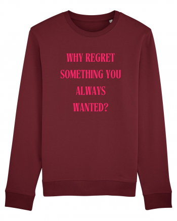 WHY REGRET SOMETHING YOU ALWAYS WANTED? Burgundy