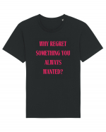 WHY REGRET SOMETHING YOU ALWAYS WANTED? Tricou mânecă scurtă Unisex Rocker