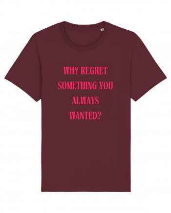 WHY REGRET SOMETHING YOU ALWAYS WANTED? Burgundy