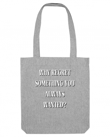 WHY REGRET SOMETHING YOU ALWAYS WANTED? Heather Grey