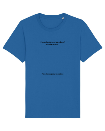i have absolutely no intention of behaving myself... Royal Blue