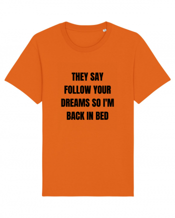 they say follow your dreams so i m back in bed Bright Orange