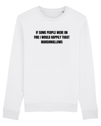 IF SOME PEOPLE WERE ON FIRE I WOULD HAPPILY TOAST MARSHMALLOWS White