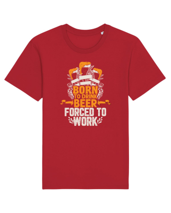 pt iubitorii de bere - Born to drink beer forced to work Red