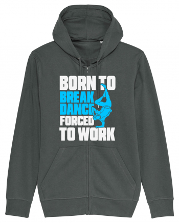 Born To Break Dance Forced To Work Anthracite