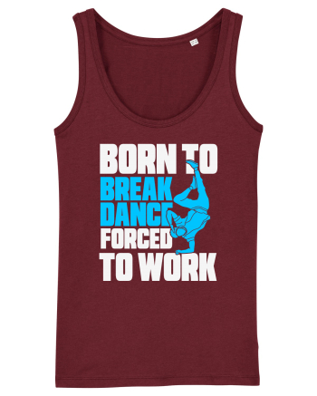 Born To Break Dance Forced To Work Burgundy