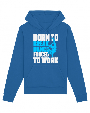 Born To Break Dance Forced To Work Royal Blue
