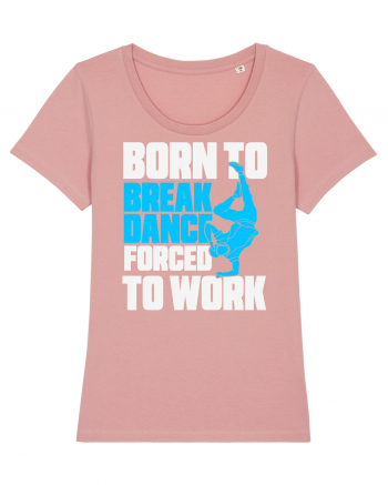 Born To Break Dance Forced To Work Canyon Pink