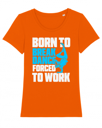Born To Break Dance Forced To Work Bright Orange