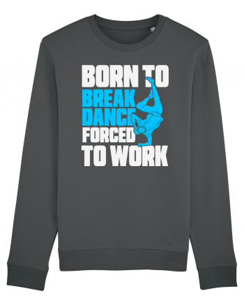 Born To Break Dance Forced To Work Anthracite