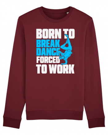 Born To Break Dance Forced To Work Burgundy