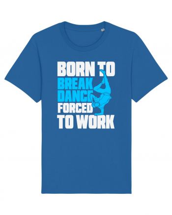 Born To Break Dance Forced To Work Royal Blue