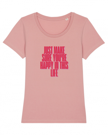 just make sure you re happy in this life Canyon Pink