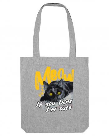 Meow - If you think I'm cute Heather Grey