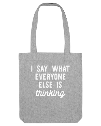 I Say What Everyone Else Is Thinking Heather Grey
