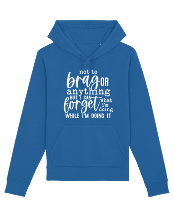 Not To Brag Or Anything, But I Can Forget What I'm Doing While I'm Doing It Royal Blue