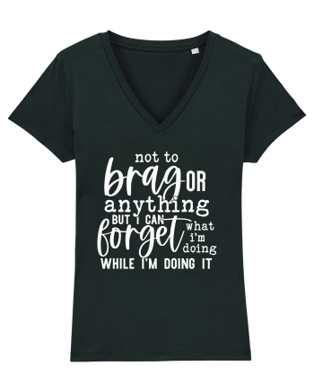 Not To Brag Or Anything, But I Can Forget What I'm Doing While I'm Doing It Black