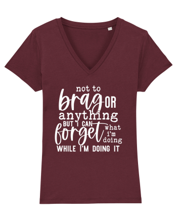 Not To Brag Or Anything, But I Can Forget What I'm Doing While I'm Doing It Burgundy