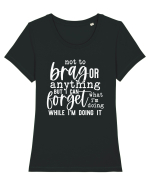 Not To Brag Or Anything, But I Can Forget What I'm Doing While I'm Doing It Tricou mânecă scurtă guler larg fitted Damă Expresser