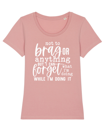 Not To Brag Or Anything, But I Can Forget What I'm Doing While I'm Doing It Canyon Pink