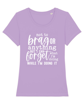 Not To Brag Or Anything, But I Can Forget What I'm Doing While I'm Doing It Lavender Dawn