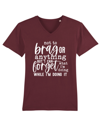 Not To Brag Or Anything, But I Can Forget What I'm Doing While I'm Doing It Burgundy