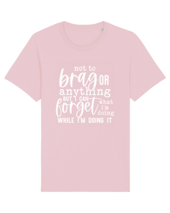 Not To Brag Or Anything, But I Can Forget What I'm Doing While I'm Doing It Cotton Pink