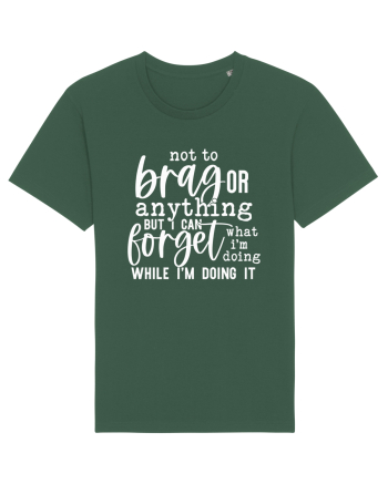 Not To Brag Or Anything, But I Can Forget What I'm Doing While I'm Doing It Bottle Green