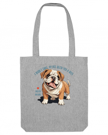 I DIDN`T FART, MY ASS BLEW YOU A KISS - BULLDOG ENGLEZ Heather Grey