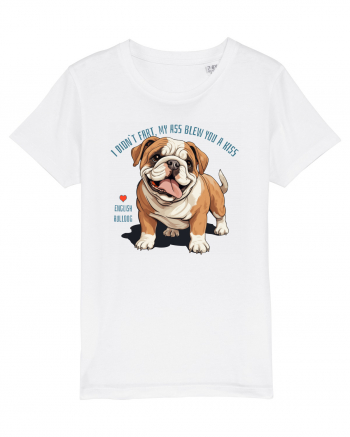 I DIDN`T FART, MY ASS BLEW YOU A KISS - BULLDOG ENGLEZ White