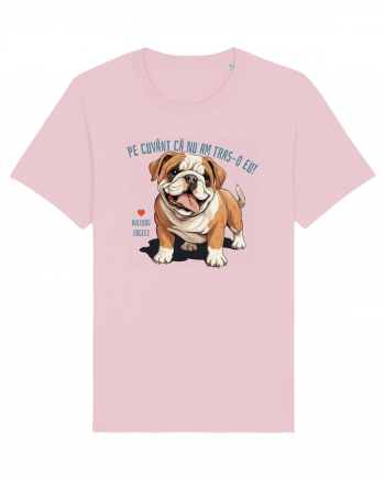 PE CUVANT CA N-AM TRAS-O EU! - BULLDOG ENGLEZ Cotton Pink