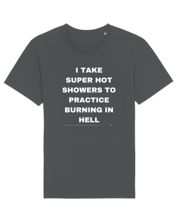 I take super hot showers to practice burning in hell Anthracite