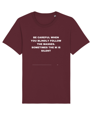 Be careful when you blindly follow the masses Burgundy