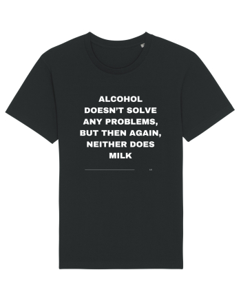 Alcohol doesn't solve any problems... Black