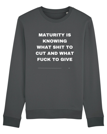 Maturity is knowing what shit to cut and what fuck to give Anthracite