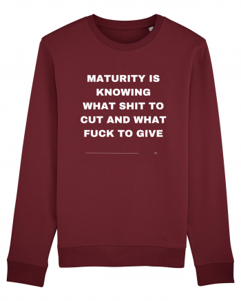 Maturity is knowing what shit to cut and what fuck to give Burgundy