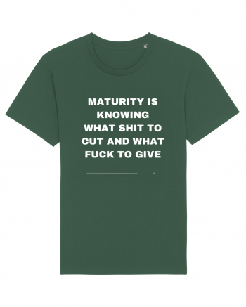 Maturity is knowing what shit to cut and what fuck to give Bottle Green