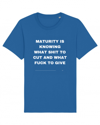 Maturity is knowing what shit to cut and what fuck to give Royal Blue